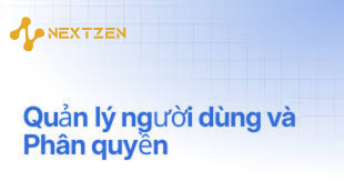 Quản Lý Người Dùng: Tối Ưu Hóa Hiệu Quả và Bảo Mật Hệ Thống Với Nextzen