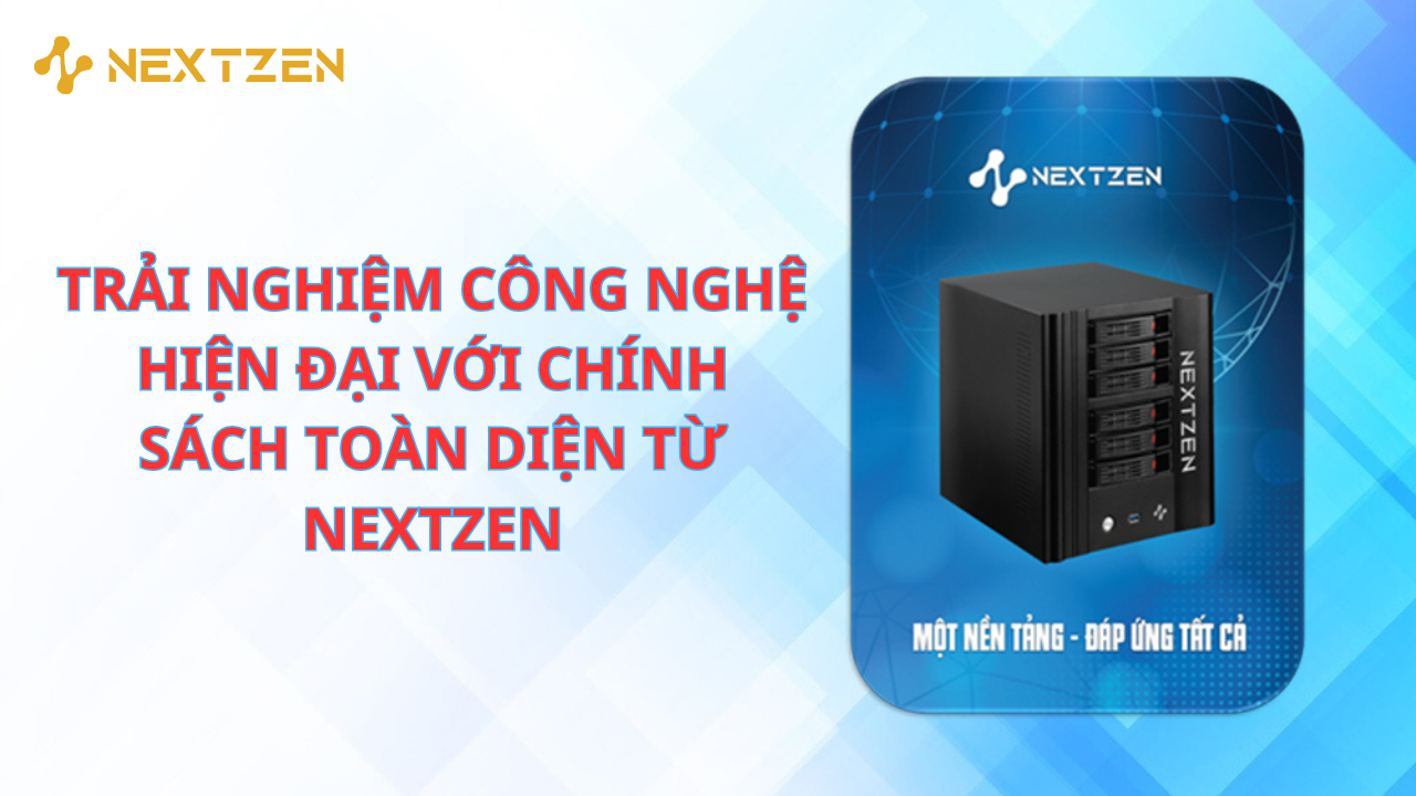 Trải Nghiệm Công Nghệ Hiện Đại Với Chính Sách Hỗ Trợ Toàn Diện cùng NextZen